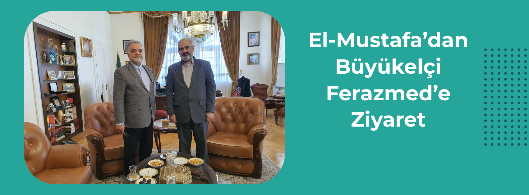El-Mustafa’dan Büyükelçi Ferazmed’e Ziyaret