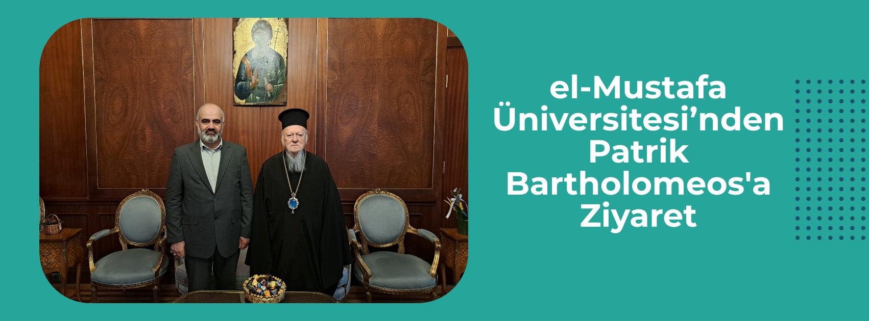 el-Mustafa Üniversitesinden Patrik Bartholomeos'a Ziyaret